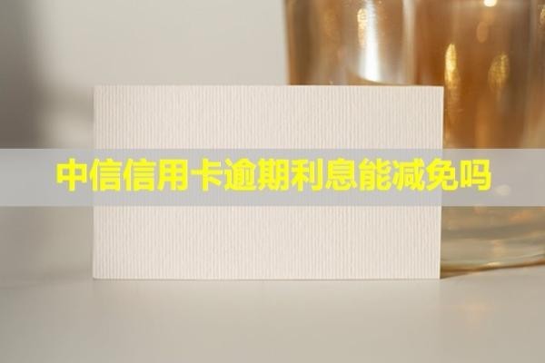 中信信用卡逾期利息能減免嗎？多久會上信用？