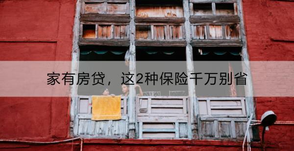 家有房貸，這2種保險千萬別?。耗?種？怎么買？