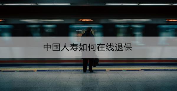 中國人壽如何在線退保？退保能夠退多少？