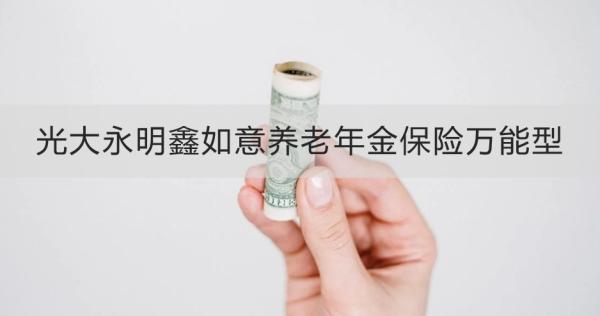光大永明鑫如意養(yǎng)老年金保險萬能型