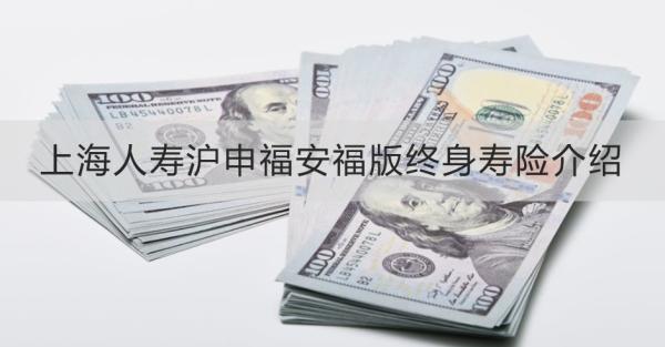 上海人壽滬申福安福版終身壽險(xiǎn)介紹