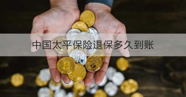 中國太平保險退保多久到賬？退保需要哪些材料？