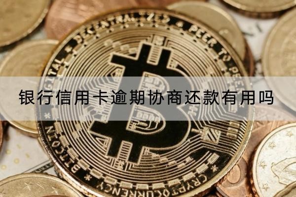 銀行信用卡逾期協(xié)商還款有用嗎？協(xié)商注意事項解析