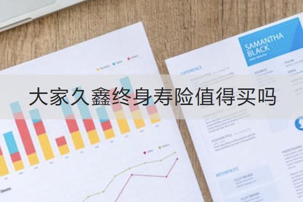 大家久鑫終身壽險(xiǎn)值得買(mǎi)嗎