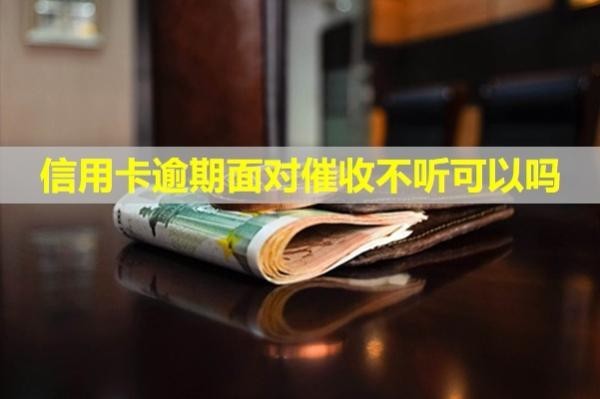 信用卡逾期面對催收不聽可以嗎？怎么辦理停息掛賬？