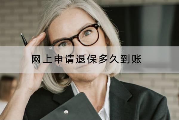 網(wǎng)上申請退保多久到賬？能退多少？