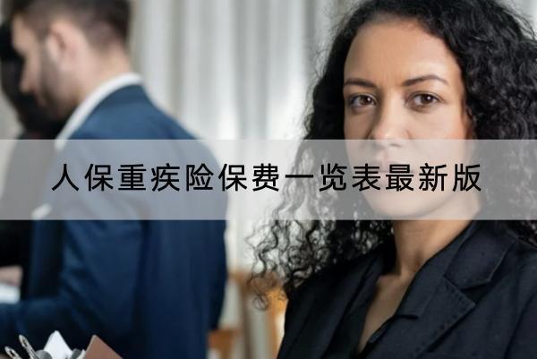 人保重疾險(xiǎn)保費(fèi)一覽表最新版，怎么買合適？