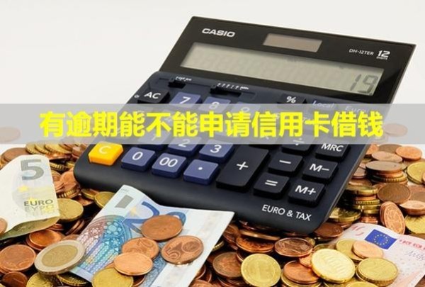 有逾期能不能申請(qǐng)信用卡借錢？會(huì)降額嗎？