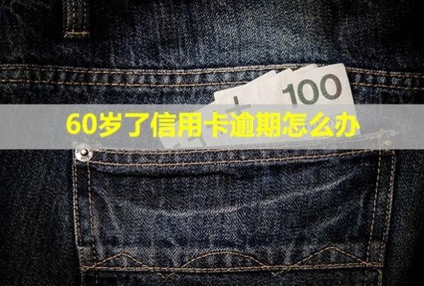 60歲了信用卡逾期怎么辦？