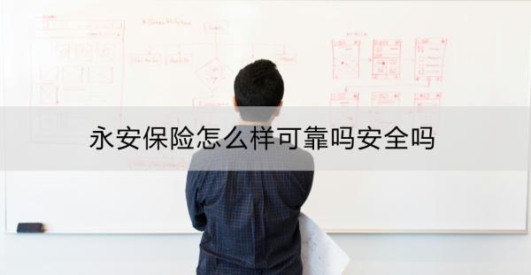 永安保險怎么樣可靠嗎安全嗎？特色險種？