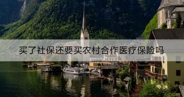 買了社保還要買農(nóng)村合作醫(yī)療保險(xiǎn)嗎？買社保還是買農(nóng)村合作醫(yī)療保險(xiǎn)呢？
