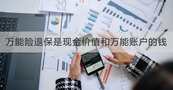 萬能險退保是現(xiàn)金價值和萬能賬戶的錢？退保需要哪些材料？