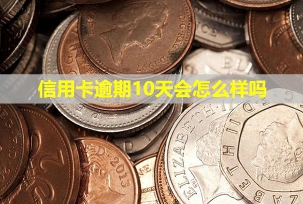 信用卡逾期10天會怎么樣嗎？催收怎么辦？
