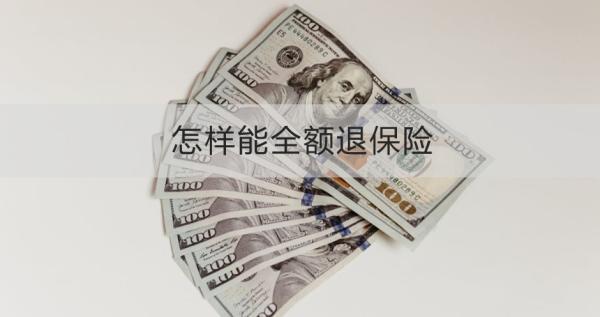 怎樣能全額退保險(xiǎn)？這“8”種方式教給你