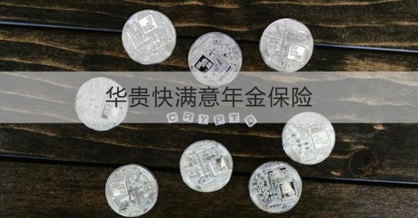 華貴快滿意年金保險投保規(guī)則，基本信息+產(chǎn)品保障