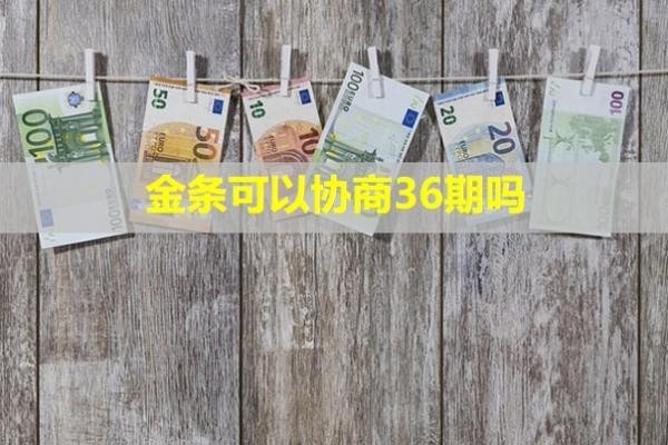 金條可以協(xié)商36期嗎？？只還本金可以嗎？
