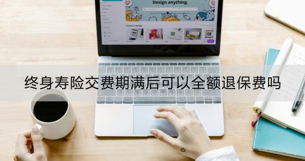 終身壽險交費期滿后可以全額退保費嗎？交費期滿后退保劃算嗎？