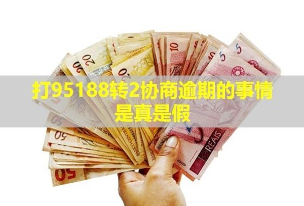 打95188轉(zhuǎn)2協(xié)商逾期的事情是真是假？