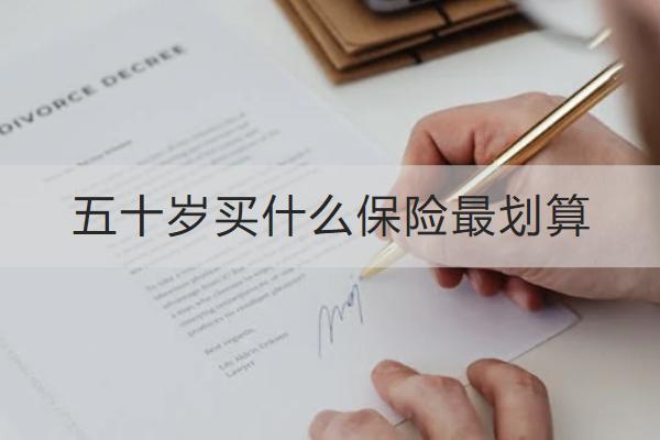 五十歲買什么保險(xiǎn)最劃算