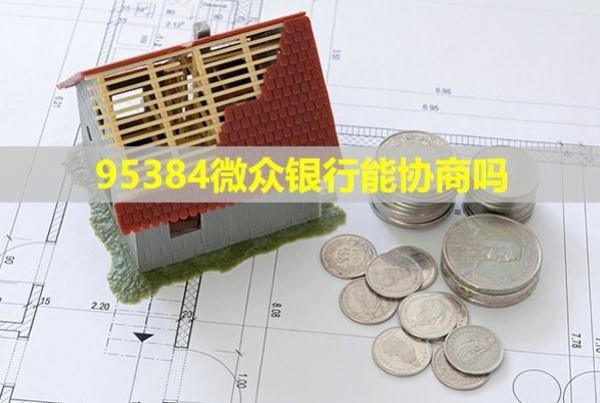 95384微眾銀行能協(xié)商嗎？還款后還顯示逾期嗎？