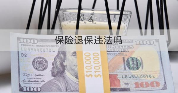 保險(xiǎn)退保違法嗎？退保怎么退？