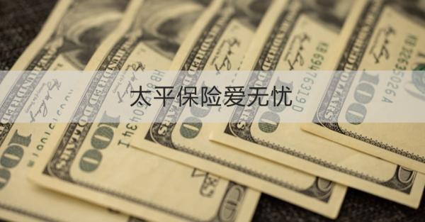 太平保險愛無憂保障什么？適合什么人投保？