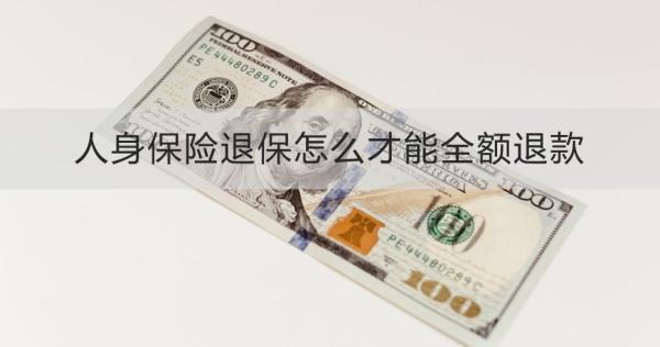 人身保險退保怎么才能全額退款？需要多久的時間？