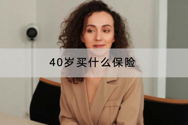 40歲買什么保險(xiǎn)