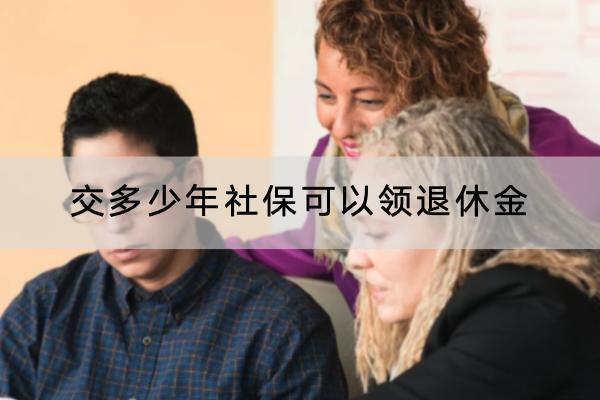 交多少年社保可以領(lǐng)退休金？領(lǐng)退休金需要什么條件？