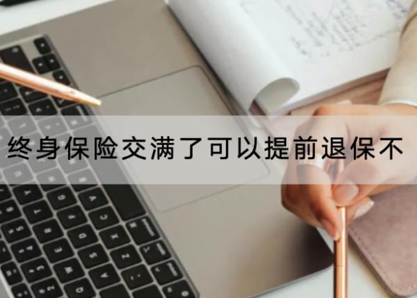 終身保險交滿了可以提前退保不