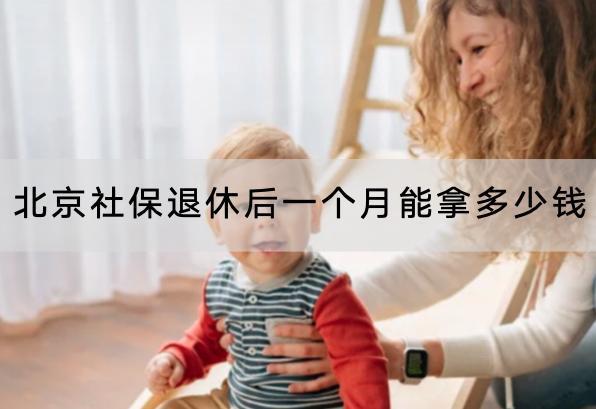 北京社保退休后一個月能拿多少錢？需要繳納多久時間？