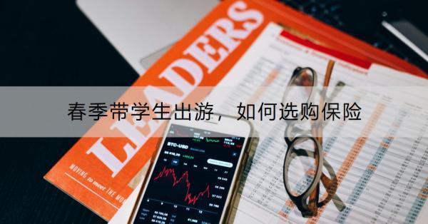 春季帶學(xué)生出游，如何選購保險