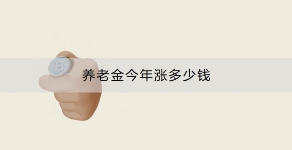 養(yǎng)老金今年漲多少錢