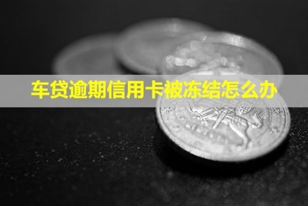 車(chē)貸逾期信用卡被凍結(jié)怎么辦？怎么協(xié)商延期還款？