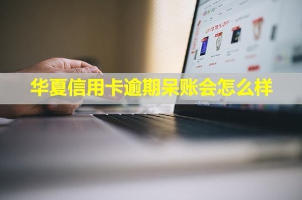 華夏信用卡逾期呆賬會(huì)怎么樣？怎么協(xié)商還款？