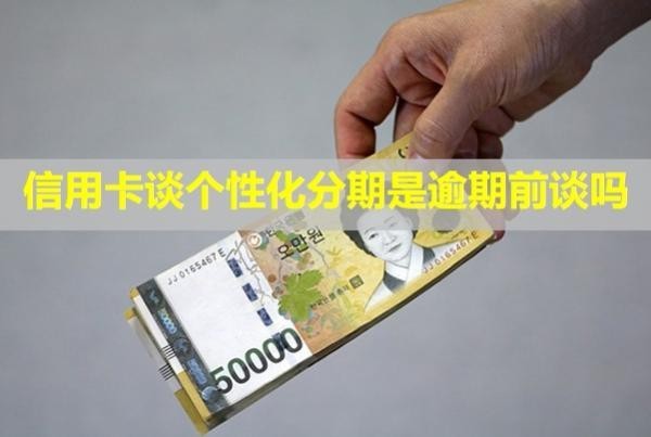 信用卡談個(gè)性化分期是逾期前談嗎？可以減免利息嗎？