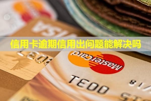 信用卡逾期信用出問題能解決嗎？
