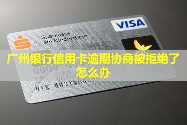 廣州銀行信用卡逾期協(xié)商被拒絕了怎么辦？多久會真正上訴？