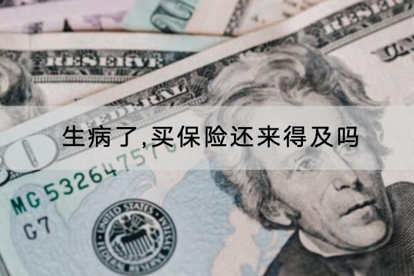 生病了,買保險(xiǎn)還來(lái)得及嗎？可以買哪些保險(xiǎn)？