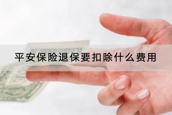 平安保險退保要扣除什么費用