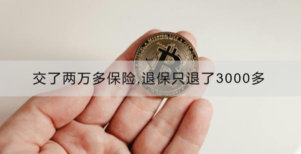 交了兩萬(wàn)多保險(xiǎn),退保只退了3000多正常嗎？怎么辦？
