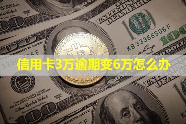 信用卡3萬逾期變6萬怎么辦？