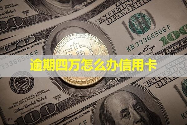 逾期四萬怎么辦信用卡