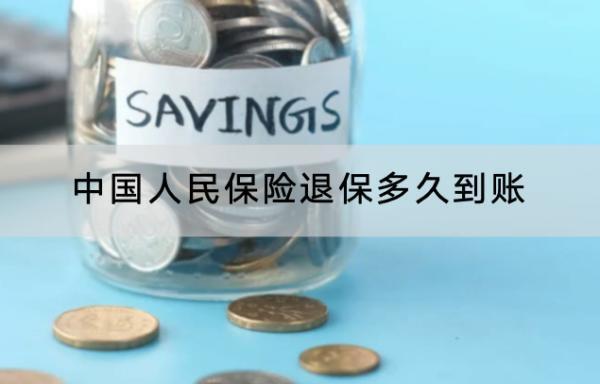 中國(guó)人民保險(xiǎn)退保多久到賬？退保怎樣退全款？