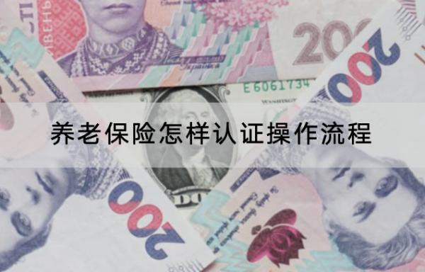 養(yǎng)老保險(xiǎn)怎樣認(rèn)證操作流程