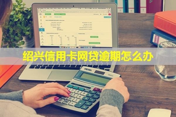 紹興信用卡網(wǎng)貸逾期怎么辦？還不上有什么后果？