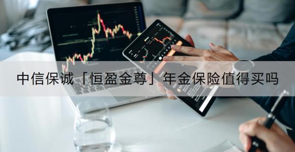 中信保誠「恒盈金尊」年金保險(xiǎn)值得買嗎？怎么購買？