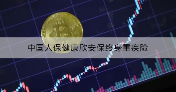 中國人保健康欣安保終身重疾險(xiǎn)介紹，健康告知寬松，確診即賠！