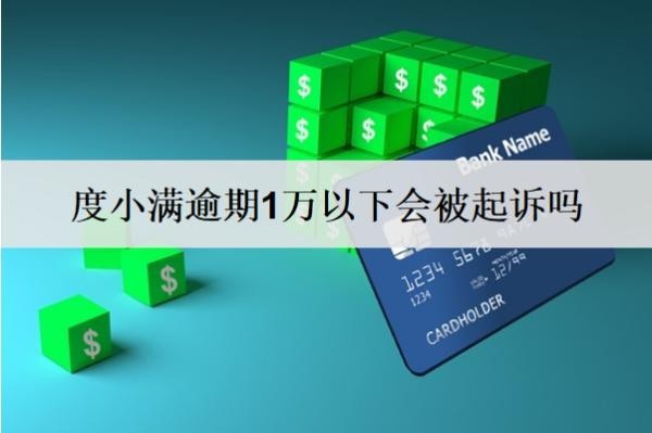 度小滿逾期1萬以下會被起訴嗎？