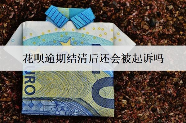 花唄逾期結(jié)清后還會(huì)被起訴嗎？還會(huì)打電話(huà)催款嗎？